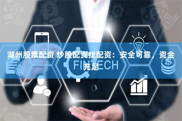 湖州股票配资 炒股配资找配资：安全可靠，资金充足