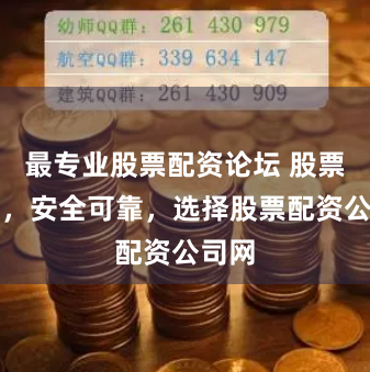 最专业股票配资论坛 股票配资，安全可靠，选择股票配资公司网